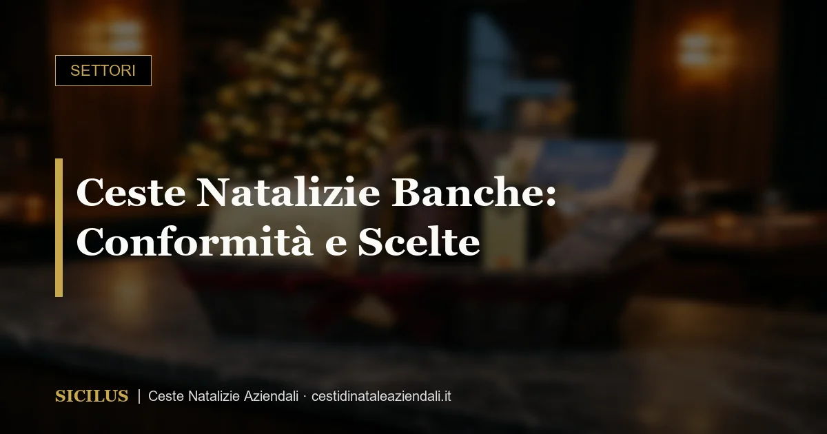 Ceste Natalizie Banche: Conformità e Scelte